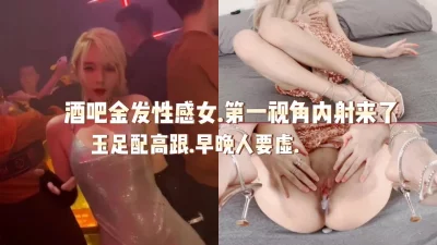 酒吧金发女内射篇（完整版看简界)