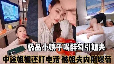 小姨子假装喝罪了勾引姐夫！被姐夫爆菊内射【完整版89分钟已上传下面】