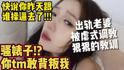 出轨妻子遭虐式调教，骚婊子敢背着我在外摘花惹草【约妹看下遍简阶】