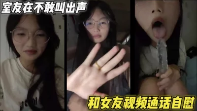 和女友视频通话自慰，室友在寝室不敢叫出声，青春的味道（简芥黑科技到货