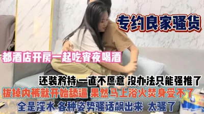 现在女人喝点酒就爱装！都开房还装矜持按倒舔逼现行『狠货高科技看简阶』