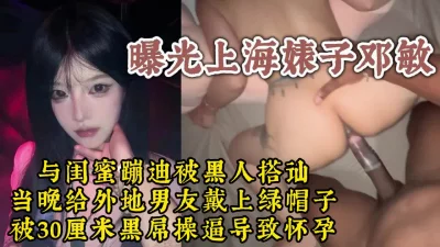 曝光上海婊子！给男友戴绿帽被黑人巨屌操至怀孕【约她看视频水印】