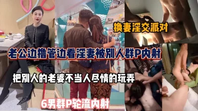 换妻淫乱派对！绿帽男提供淫妻分享给陌生男群P『狠货高科技看简阶』